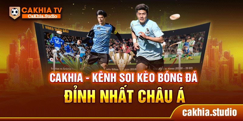 CAKHIA - Kênh soi kèo bóng đá đỉnh nhất châu Á