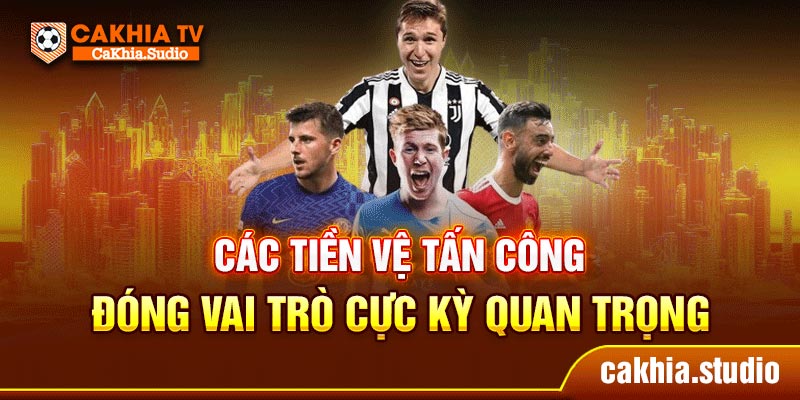 Các tiền vệ tấn công đóng vai trò cực kỳ quan trọng