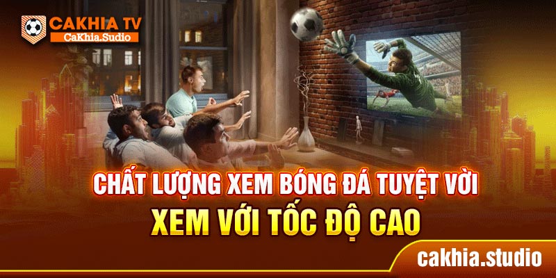 Chất lượng xem bóng đá tuyệt vời - xem với tốc độ cao