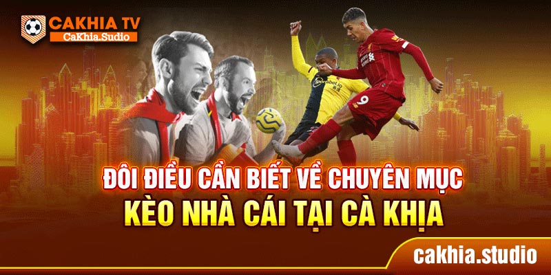 Đôi điều cần biết về chuyên mục kèo nhà cái tại Cà Khịa