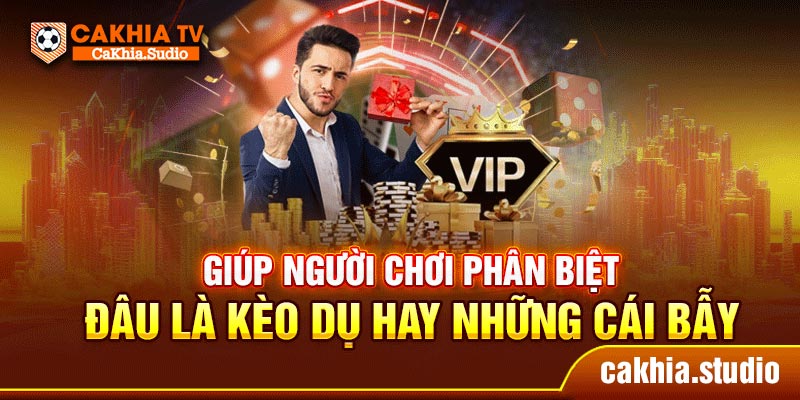 Giúp người chơi phân biệt đâu là kèo dụ hay những cái bẫy