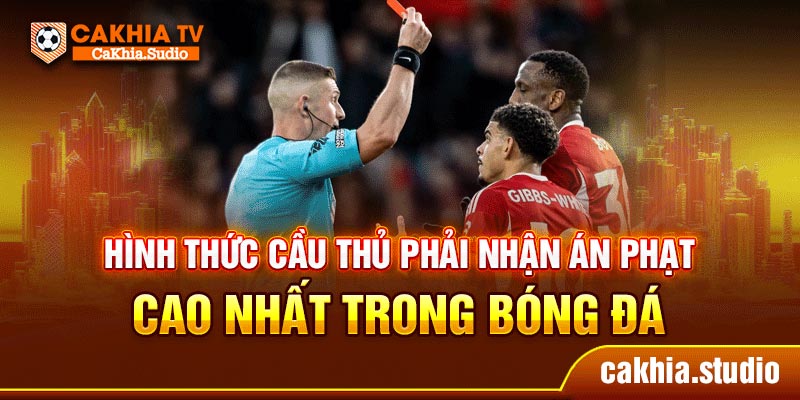 Hình thức cầu thủ phải nhận án phạt cao nhất trong bóng đá