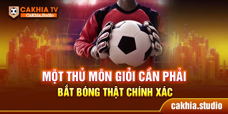 Một thủ môn giỏi cần phải bắt bóng thật chính xác