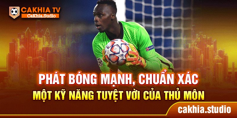 Phát bóng mạnh, chuẩn xác một kỹ năng tuyệt vời của thủ môn
