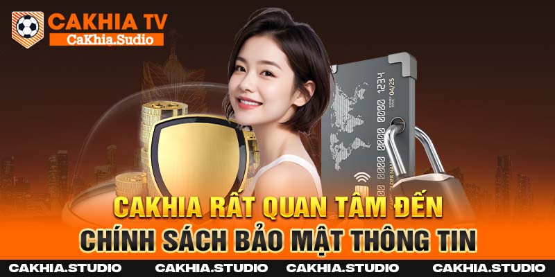Cakhia rất quan tâm đến chính sách bảo mật thông tin