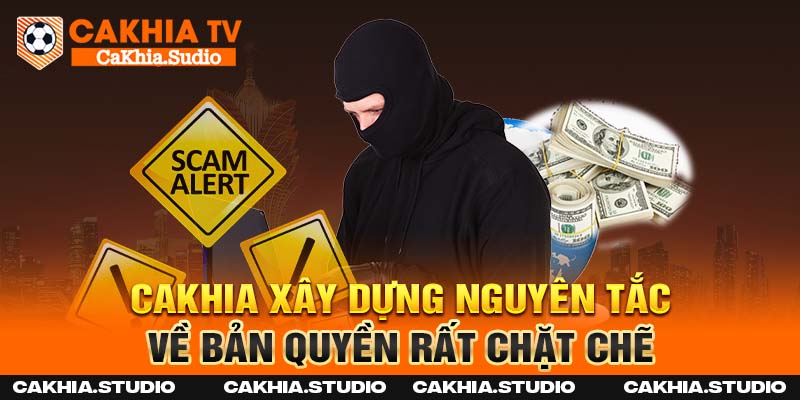 Cakhia xây dựng nguyên tắc về bản quyền rất chặt chẽ