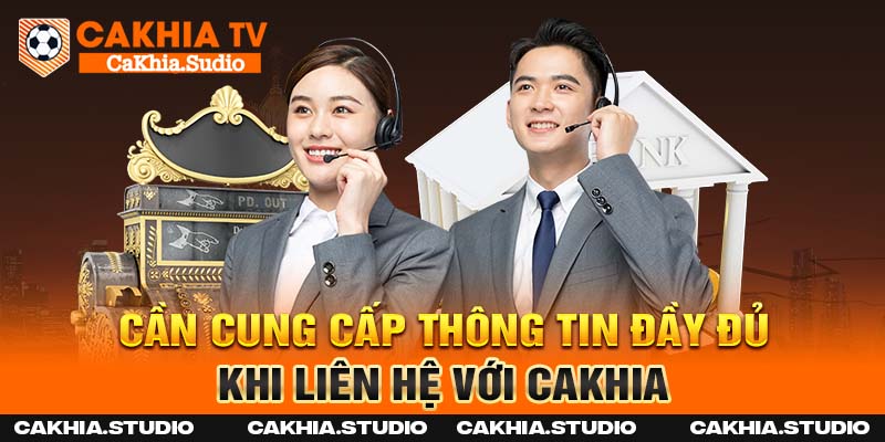 Cần cung cấp thông tin đầy đủ khi liên hệ với Cakhia
