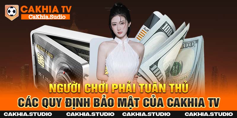 Người chơi phải tuân thủ các quy định bảo mật của Cakhia TV