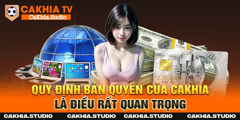 Quy định bản quyền của Cakhia là điều rất quan trọng
