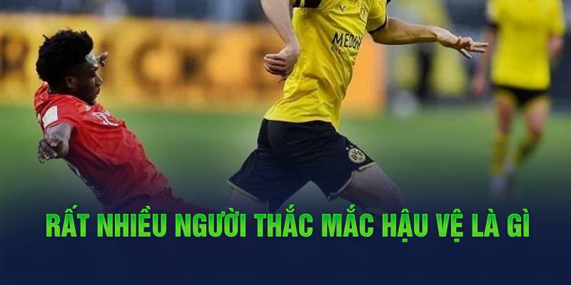 Rất nhiều người thắc mắc hậu vệ là gì