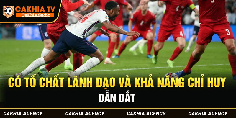 Có tố chất lãnh đạo và khả năng chỉ huy, dẫn dắt