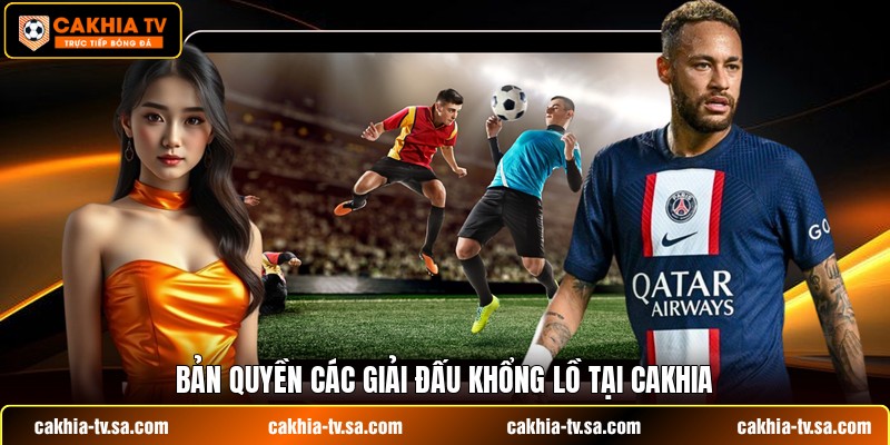 Bản quyền các giải đấu khổng lồ tại Cakhia
