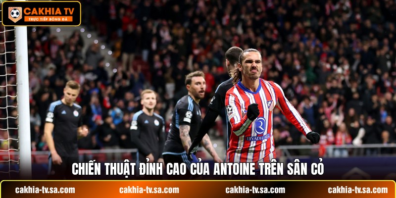 Chiến thuật đỉnh cao của Antoine trên sân cỏ