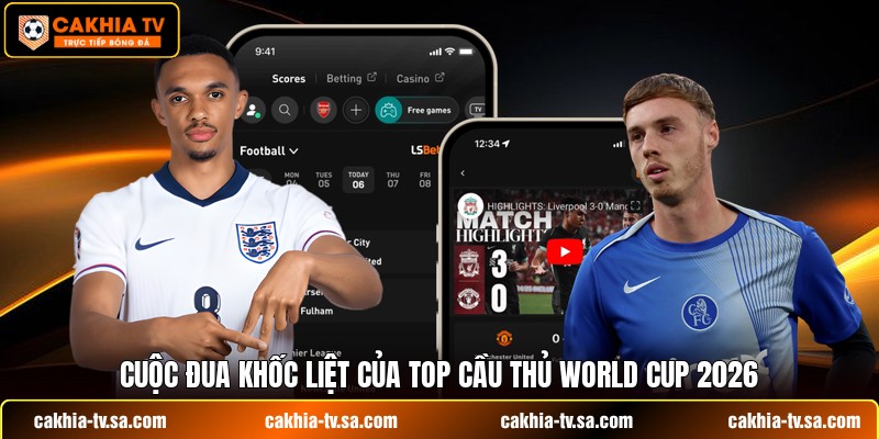 Cuộc đua khốc liệt của top cầu thủ World Cup 2026