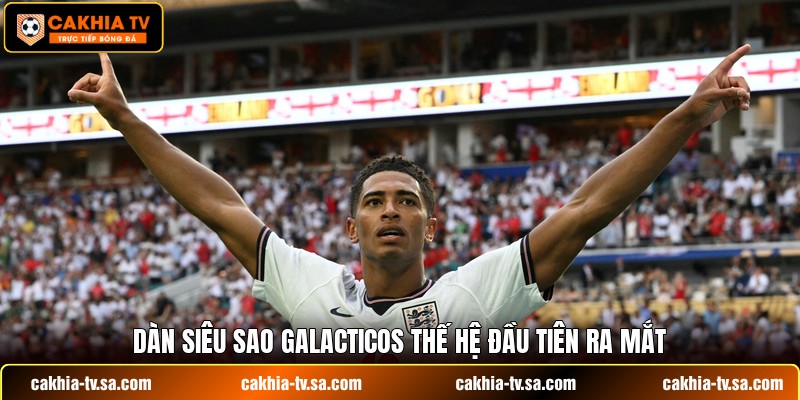 Dàn siêu sao Galacticos thế hệ đầu tiên ra mắt
