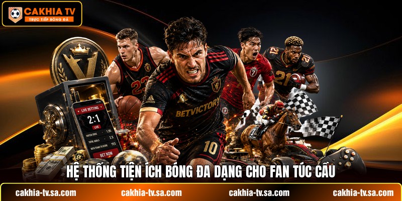 Hệ thống tiện ích bóng đa dạng cho fan túc cầu