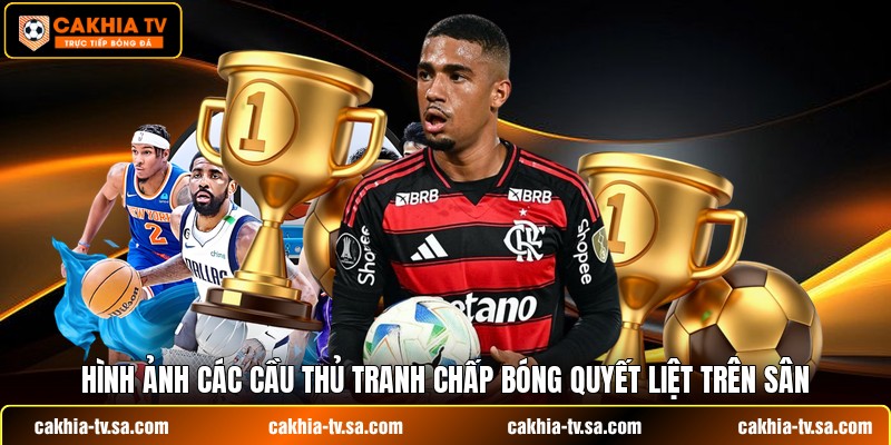 Hình ảnh các cầu thủ tranh chấp bóng quyết liệt trên sân