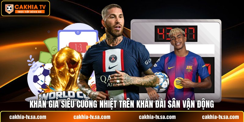 Khán giả siêu cuồng nhiệt trên khán đài sân vận động