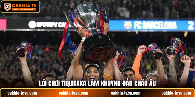 Lối chơi tiquitaka làm khuynh đảo châu Âu