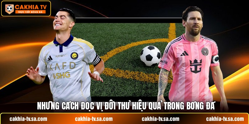Những cách đọc vị đối thủ hiệu quả trong bóng đá