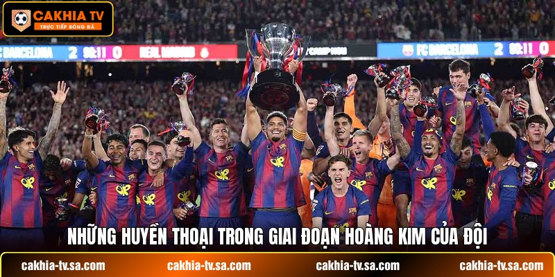 Những huyền thoại trong giai đoạn hoàng kim của đội