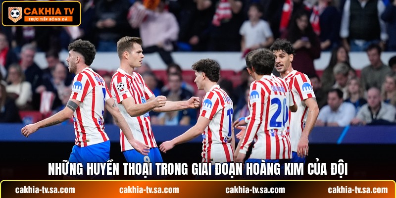 Những huyền thoại trong giai đoạn hoàng kim của đội