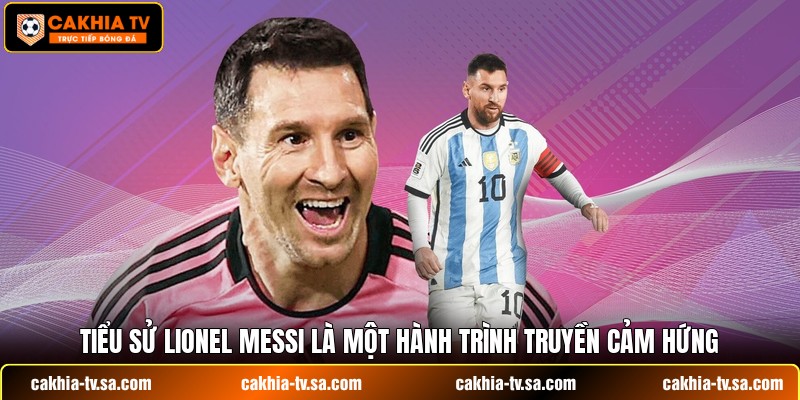 Tiểu sử Lionel Messi là một hành trình truyền cảm hứng