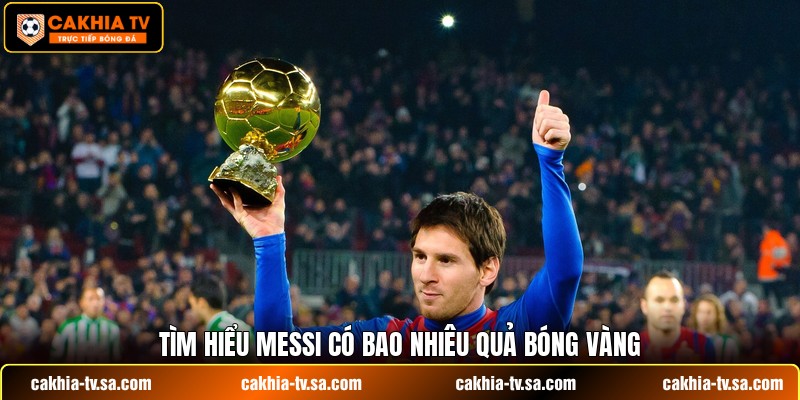Tìm hiểu Messi có bao nhiêu quả bóng vàng