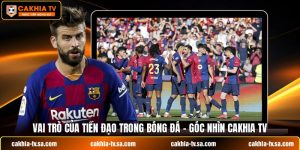 Vai Trò Của Tiền Đạo Trong Bóng Đá