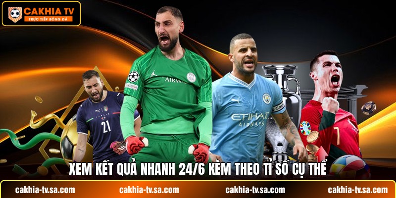 Xem kết quả nhanh 24/6 kèm theo tỉ số cụ thể
