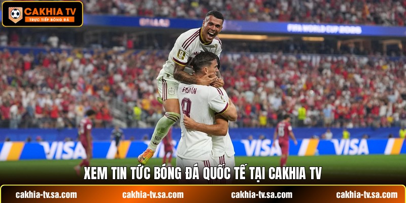 Xem tin tức bóng đá quốc tế tại Cakhia TV
